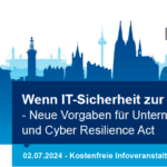 Wenn IT-Sicherheit zur Pflicht wird! - Neue Vorgaben für Unternehmen wie NIS2 und Cyber Resilience Act