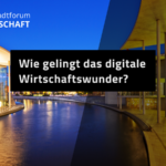 Hauptstadtforum Digitalwirtschaft – Wie gelingt das digitale Wirtschaftswunder?