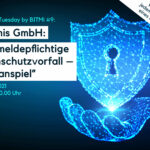 IT-Security Tuesday mit BITMi Mitglied legitimis GmbH: "Der meldepflichtige Datenschutzvorfall ─ Ein Planspiel"